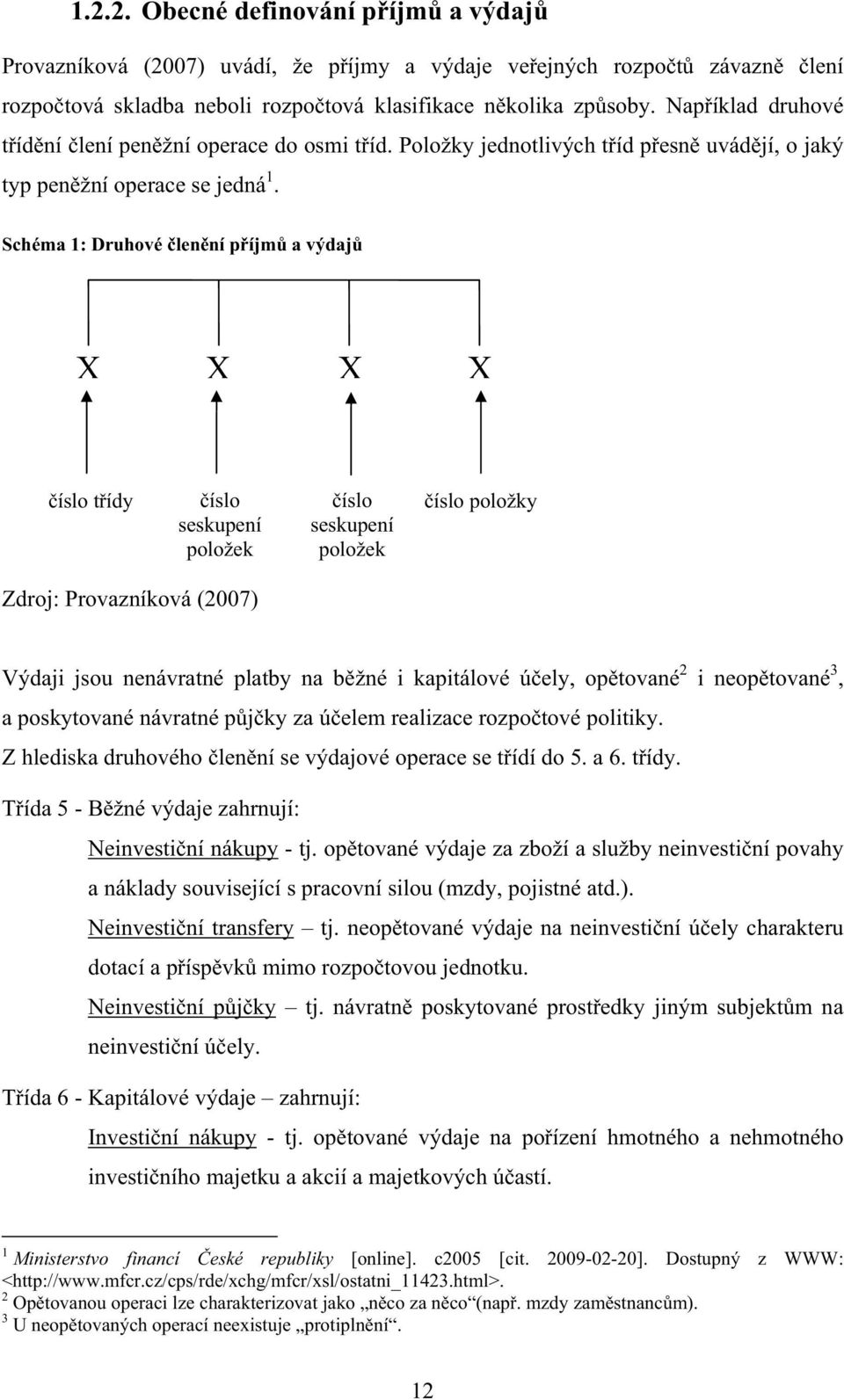 Schéma 1: Druhové lenní píjm a výdaj X X X X íslo tídy íslo seskupení položek íslo seskupení položek íslo položky Zdroj: Provazníková (2007) Výdaji jsou nenávratné platby na bžné i kapitálové úely,