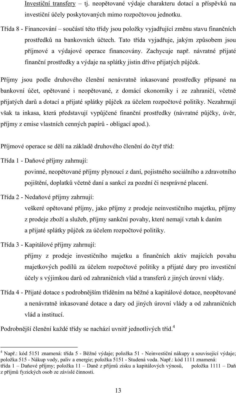 Zachycuje nap. návratné pijaté finanní prostedky a výdaje na splátky jistin díve pijatých pjek.