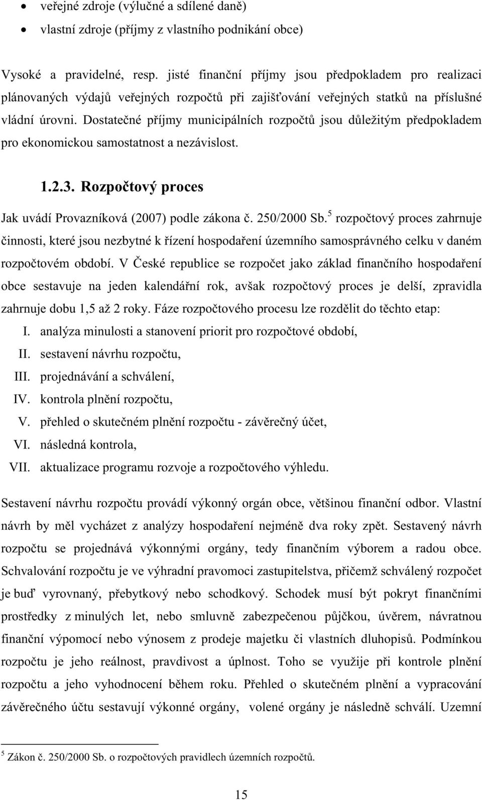 Dostatené píjmy municipálních rozpot jsou dležitým pedpokladem pro ekonomickou samostatnost a nezávislost. 1.2.3. Rozpotový proces Jak uvádí Provazníková (2007) podle zákona. 250/2000 Sb.