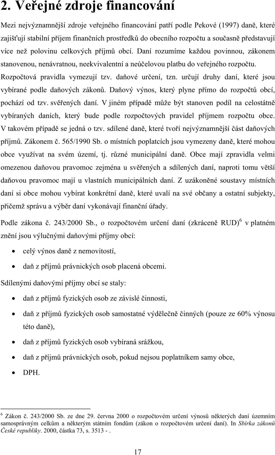 daové urení, tzn. urují druhy daní, které jsou vybírané podle daových zákon. Daový výnos, který plyne pímo do rozpot obcí, pochází od tzv. svených daní.