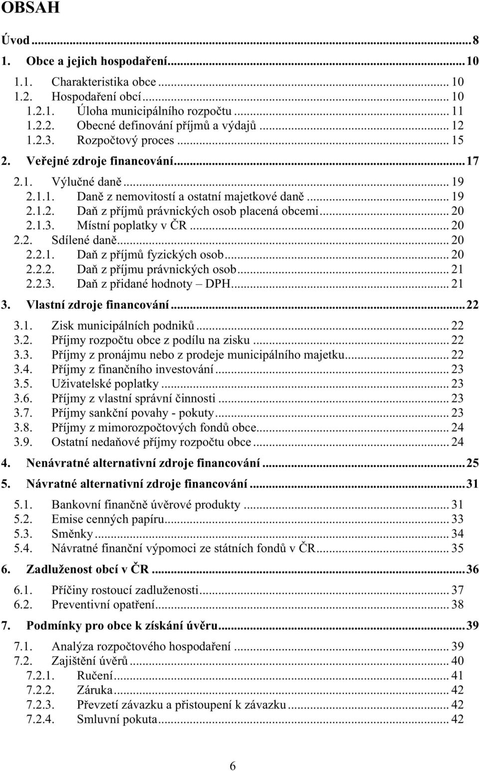 Místní poplatky v R... 20 2.2. Sdílené dan... 20 2.2.1. Da z píjm fyzických osob... 20 2.2.2. Da z píjmu právnických osob... 21 2.2.3. Da z pidané hodnoty DPH... 21 3. Vlastní zdroje financování...22 3.