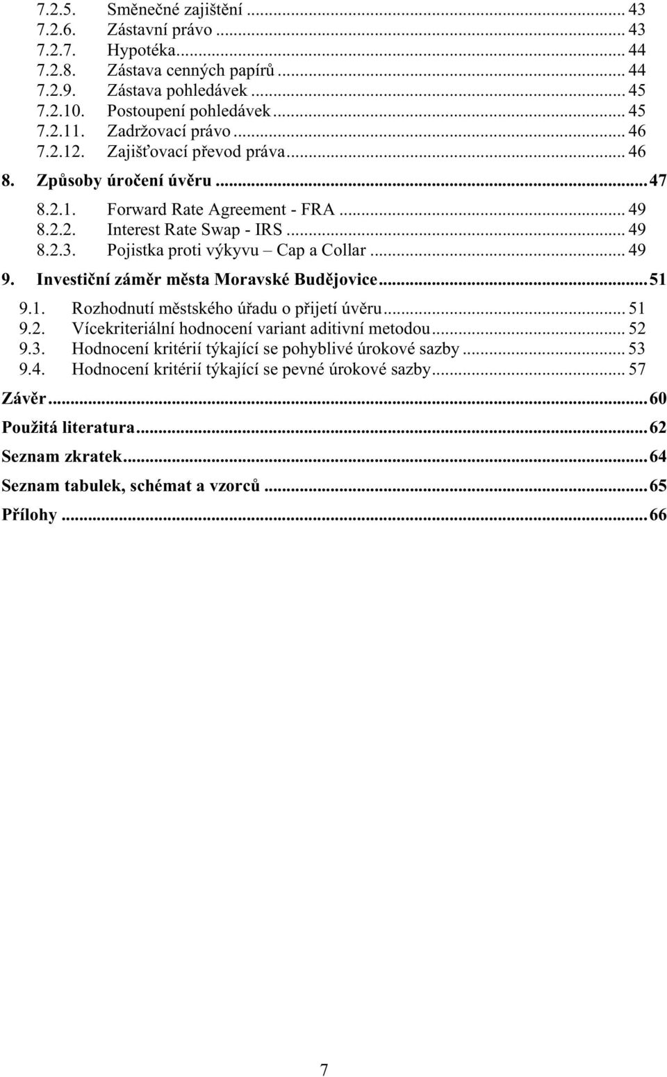 Pojistka proti výkyvu Cap a Collar... 49 9. Investiní zámr msta Moravské Budjovice...51 9.1. Rozhodnutí mstského úadu o pijetí úvru... 51 9.2. Vícekriteriální hodnocení variant aditivní metodou.
