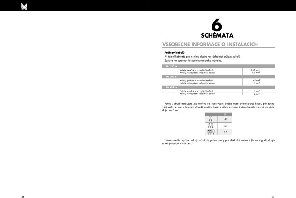 mm Do 300 m Do 600 m Kabely společné a pro volání telefonů Kabely pro napájení a elektrické zámky Kabely společné a pro volání telefonů Kabely pro napájení a elektrické zámky 0.