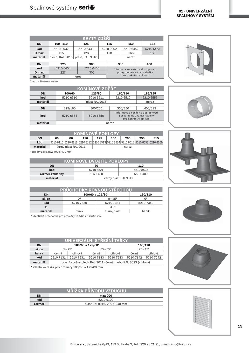 10/110 185/15 kód 510 510 510 511 510 51 510 553 materiál plast RAL901 nerez DN 5/10 300/00 350/50 400/315 kód 510 554 510 55 materiál nerez Informace o cenách a dostupnosti poskytneme v rámci