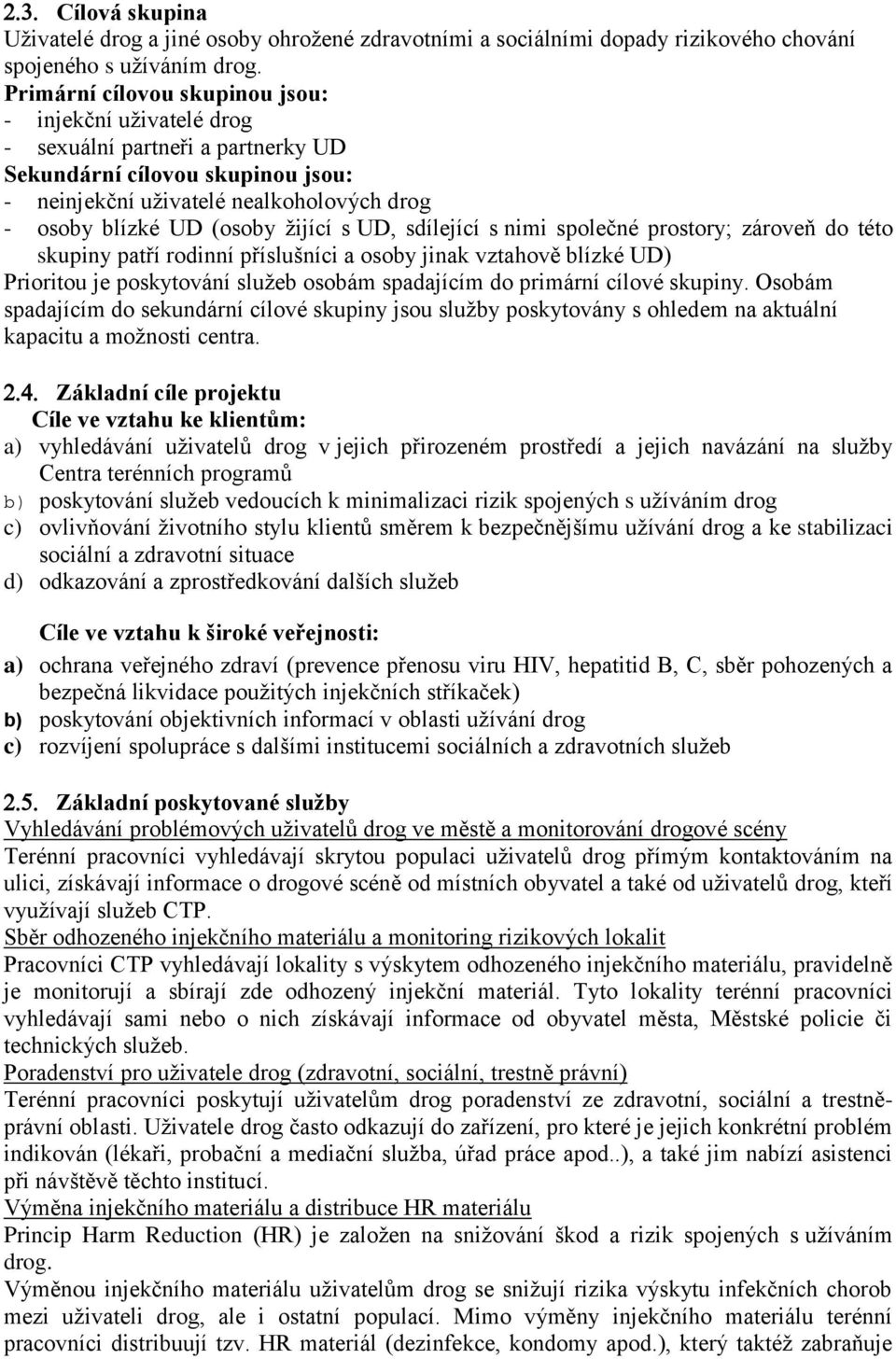 žijící s UD, sdílející s nimi společné prostory; zároveň do této skupiny patří rodinní příslušníci a osoby jinak vztahově blízké UD) Prioritou je poskytování služeb osobám spadajícím do primární