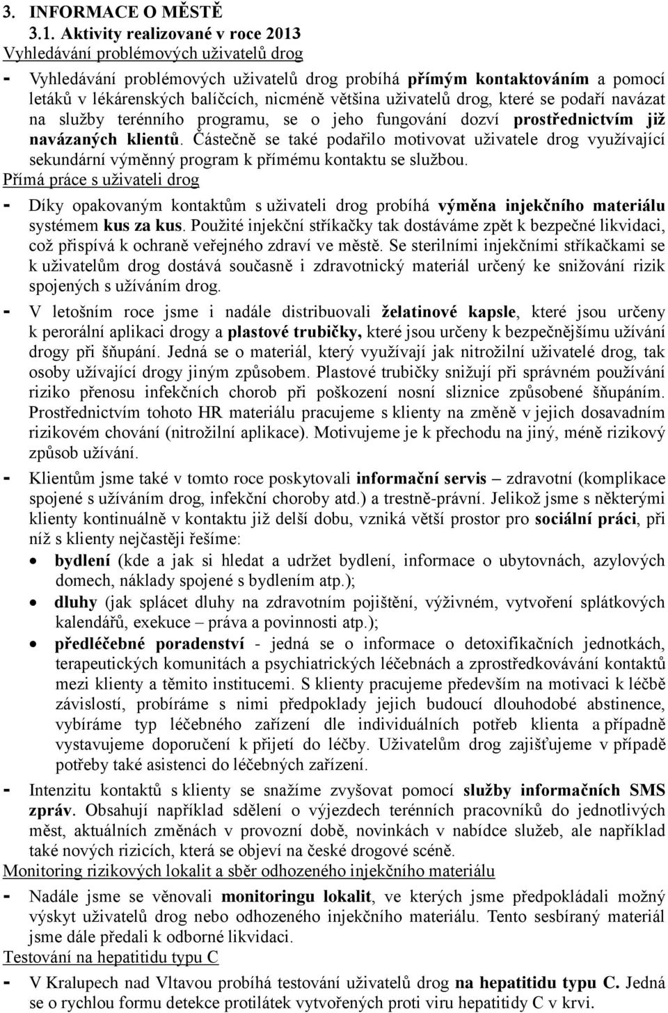 Částečně se také podařilo motivovat uživatele drog využívající sekundární výměnný program k přímému kontaktu se službou.