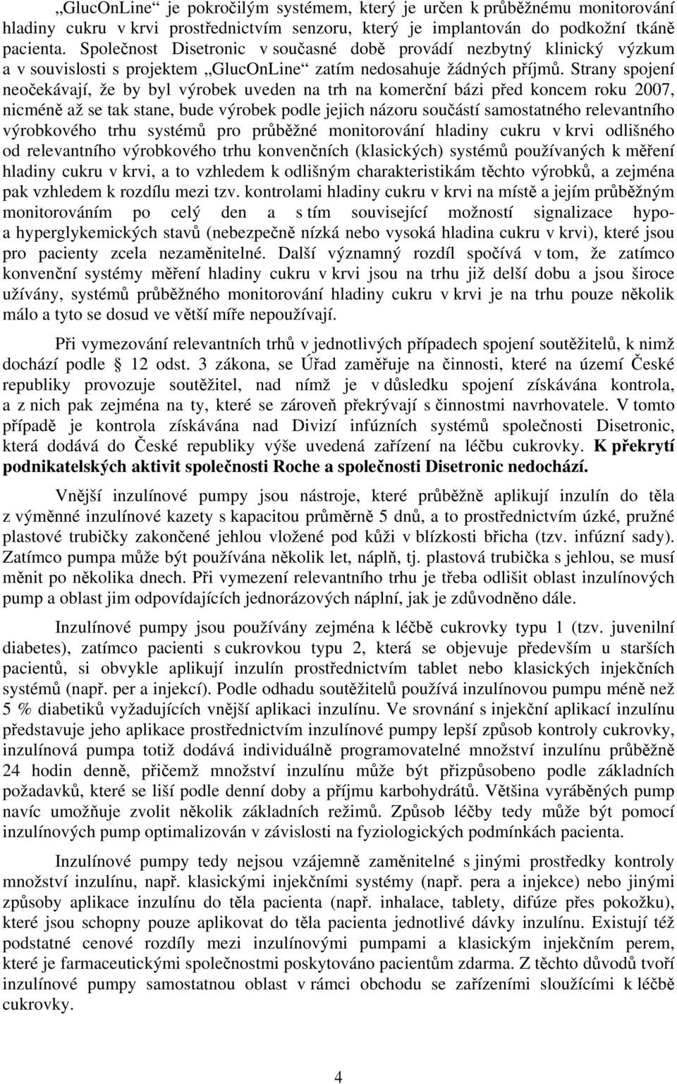 Strany spojení neočekávají, že by byl výrobek uveden na trh na komerční bázi před koncem roku 2007, nicméně až se tak stane, bude výrobek podle jejich názoru součástí samostatného relevantního