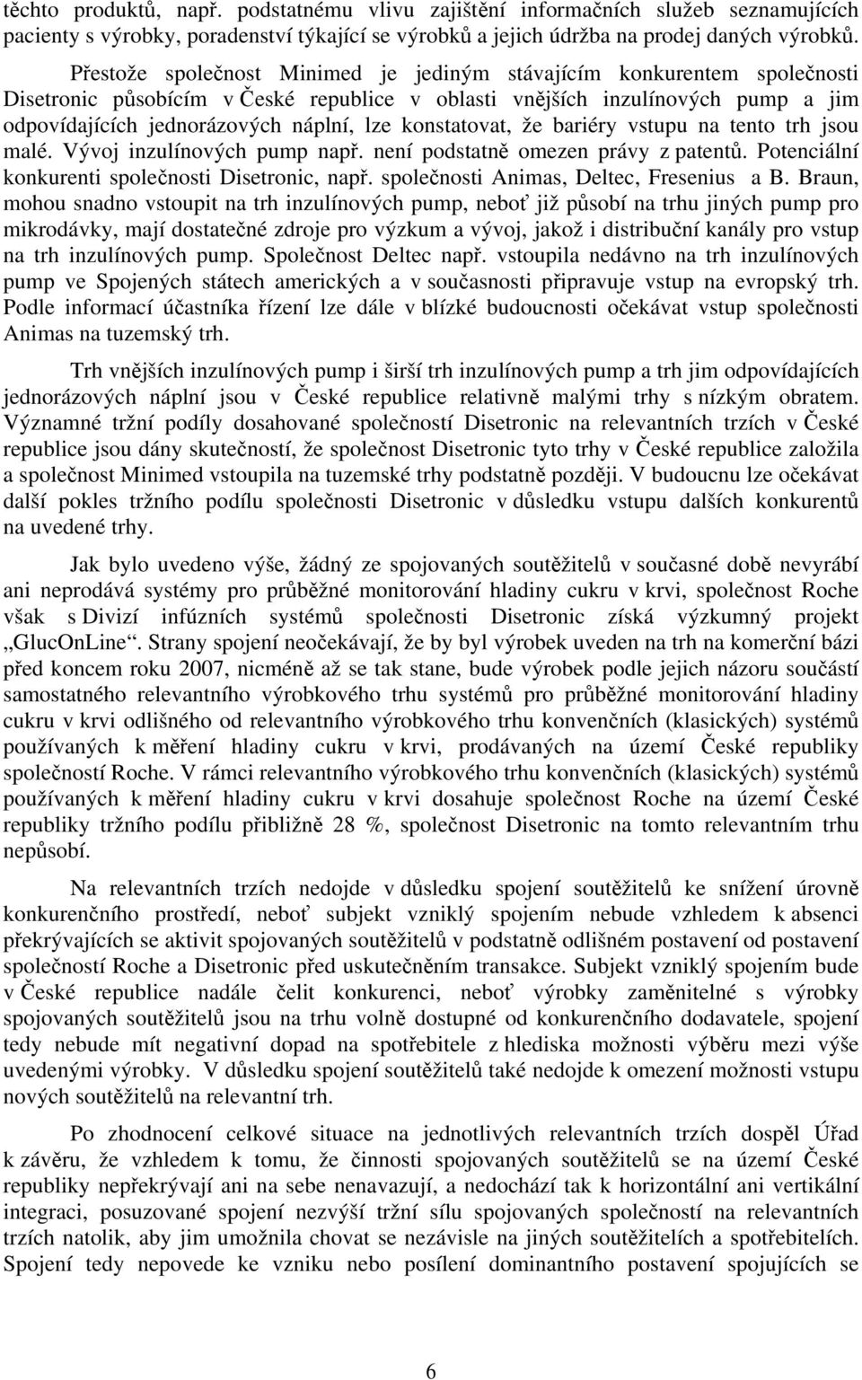 konstatovat, že bariéry vstupu na tento trh jsou malé. Vývoj inzulínových pump např. není podstatně omezen právy z patentů. Potenciální konkurenti společnosti Disetronic, např.