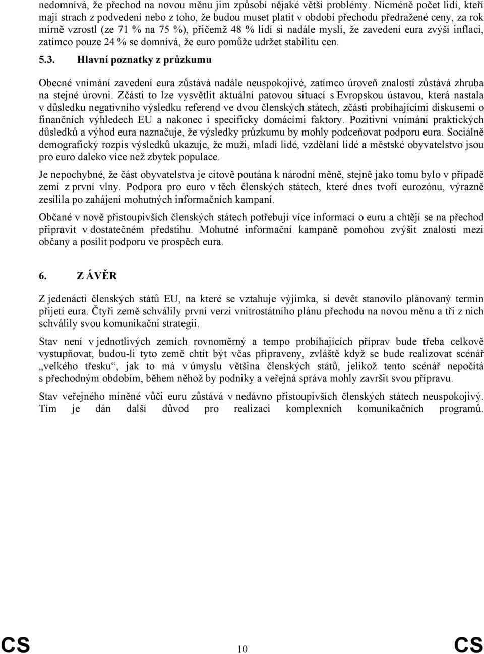 zavedení eura zvýší inflaci, zatímco pouze 24 % se domnívá, že euro pomůže udržet stabilitu cen. 5.3.