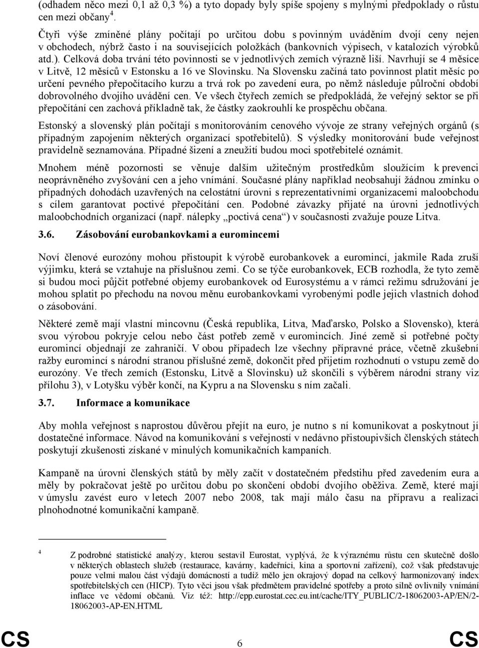 Celková doba trvání této povinnosti se v jednotlivých zemích výrazně liší. Navrhují se 4 měsíce v Litvě, 12 měsíců v Estonsku a 16 ve Slovinsku.