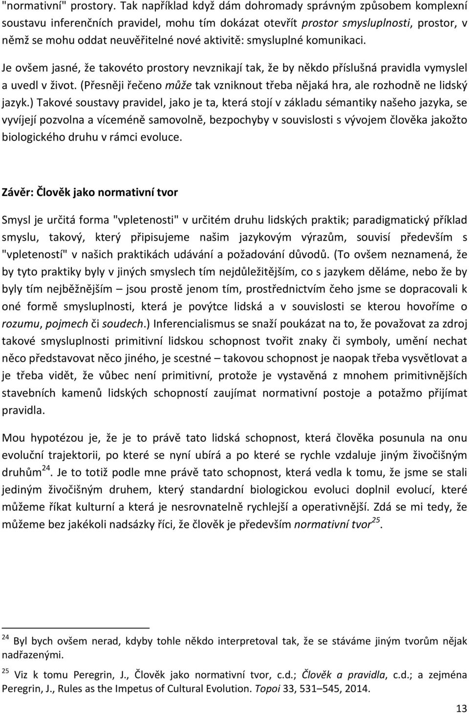 smysluplné komunikaci. Je ovšem jasné, že takovéto prostory nevznikají tak, že by někdo příslušná pravidla vymyslel a uvedl v život.