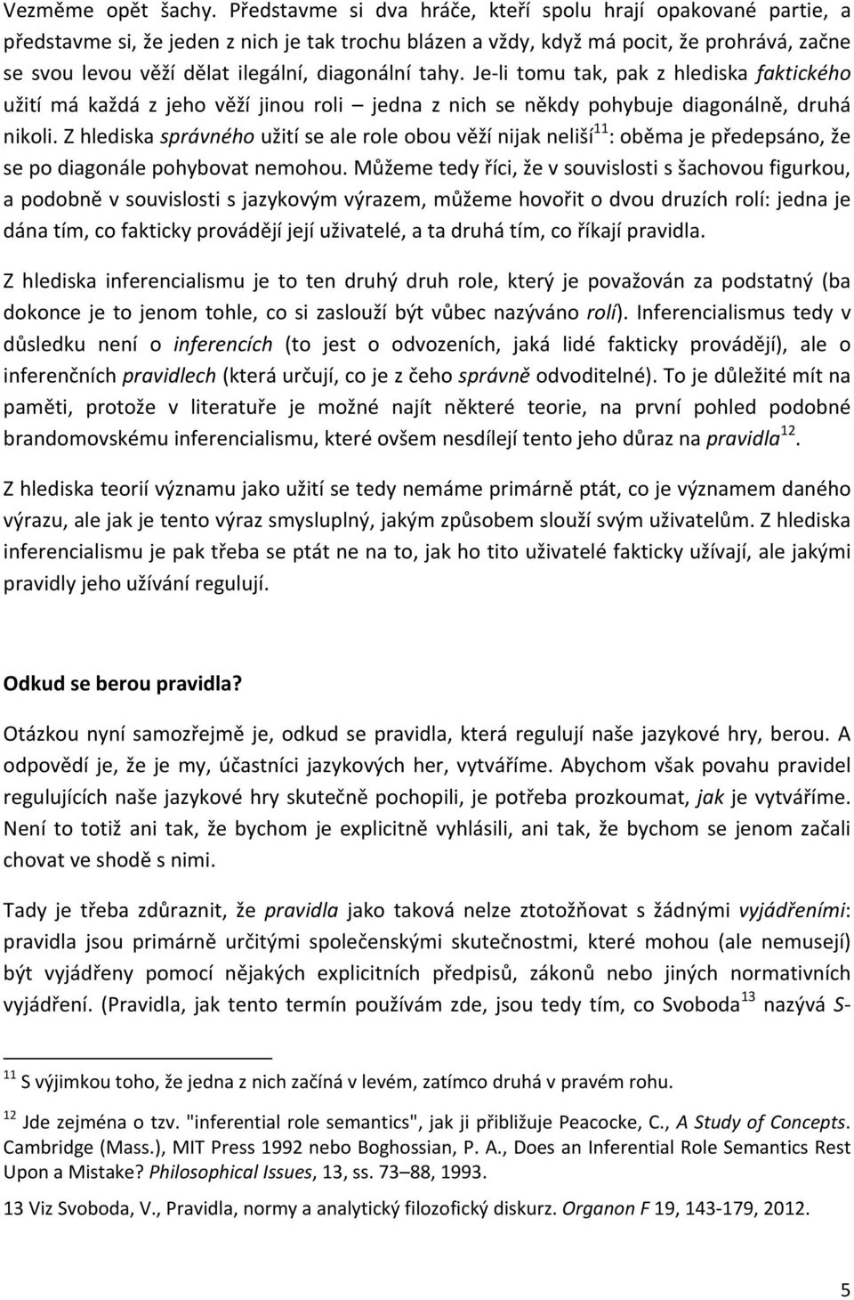 diagonální tahy. Je li tomu tak, pak z hlediska faktického užití má každá z jeho věží jinou roli jedna z nich se někdy pohybuje diagonálně, druhá nikoli.