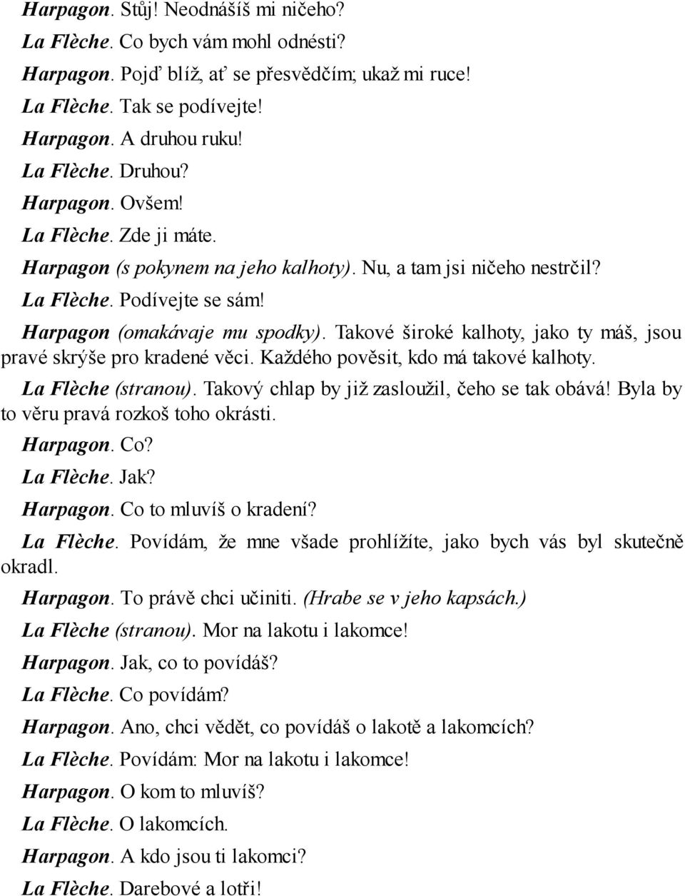 Takové široké kalhoty, jako ty máš, jsou pravé skrýše pro kradené věci. Každého pověsit, kdo má takové kalhoty. La Flèche (stranou). Takový chlap by již zasloužil, čeho se tak obává!