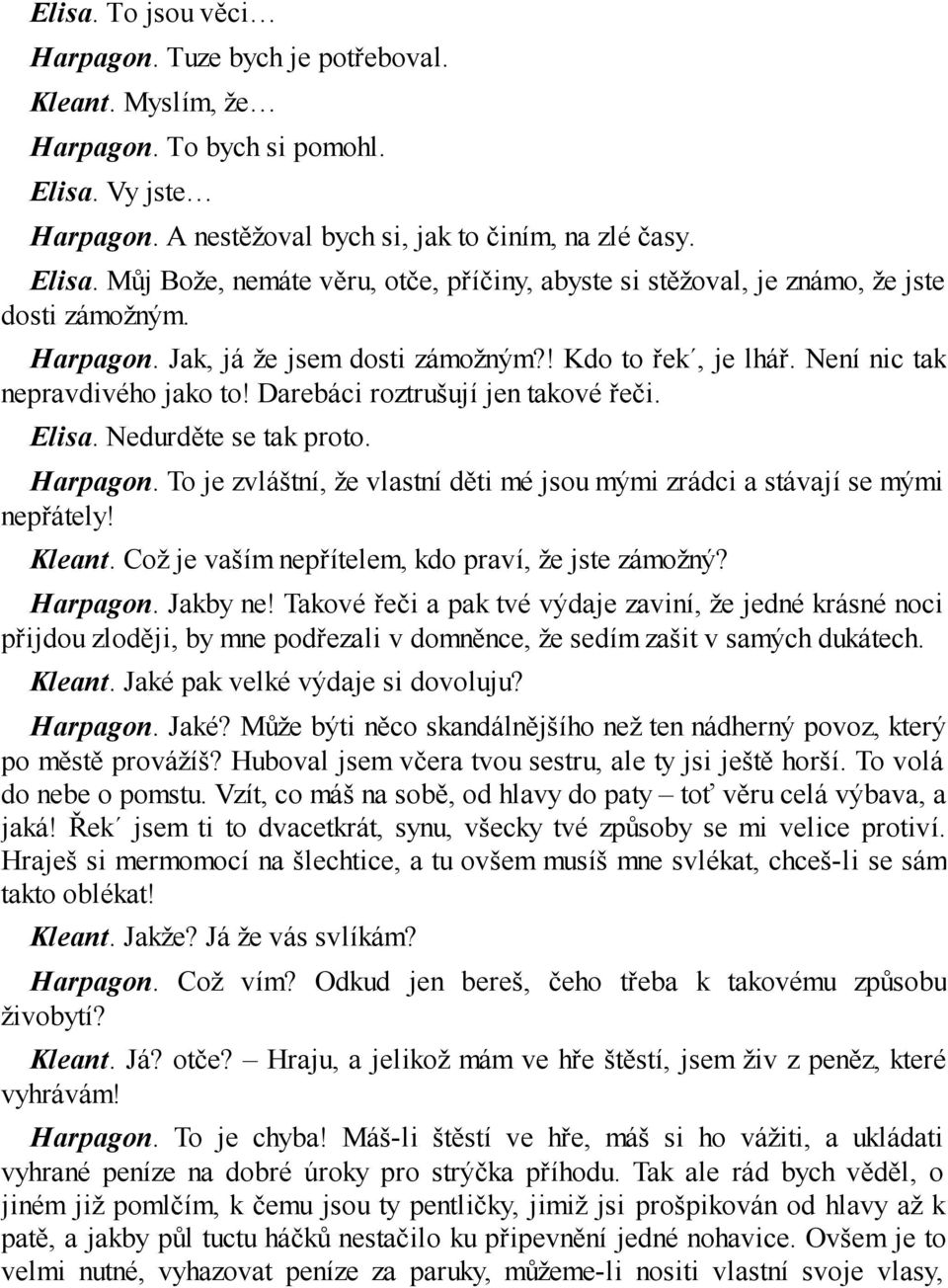 ! Kdo to řek, je lhář. Není nic tak nepravdivého jako to! Darebáci roztrušují jen takové řeči. Elisa. Nedurděte se tak proto. Harpagon.