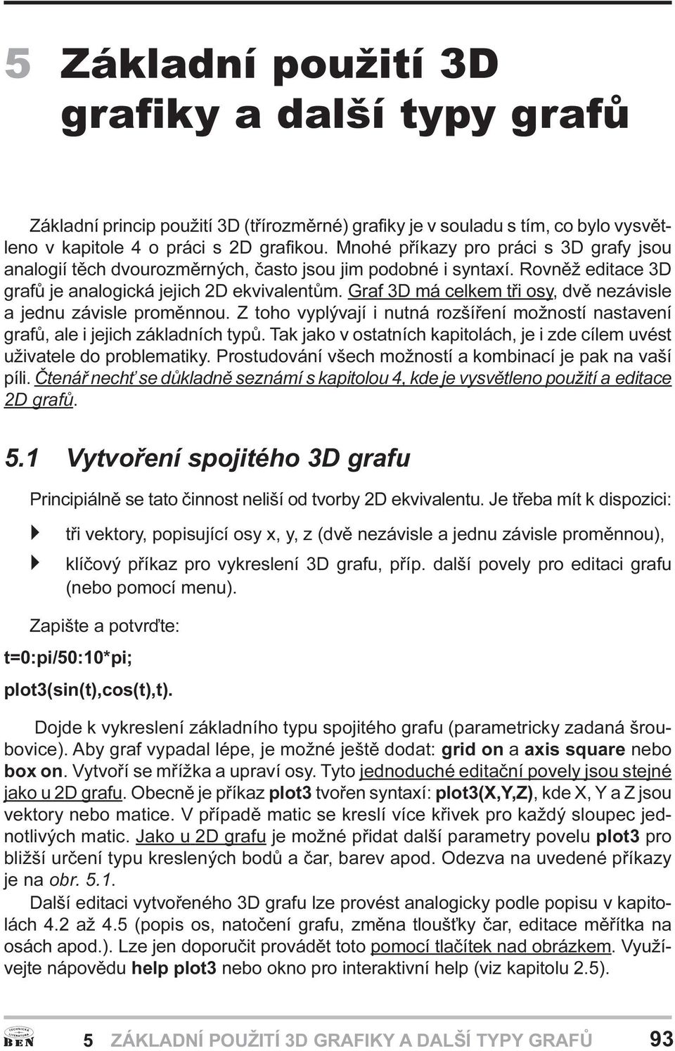 promìnnou Z toho vyplývají i nutná rozšíøení možností nastavení grafù, ale i jejich základních typù Tak jako v ostatních kapitolách, je i zde cílem uvést uživatele do problematiky Prostudování všech