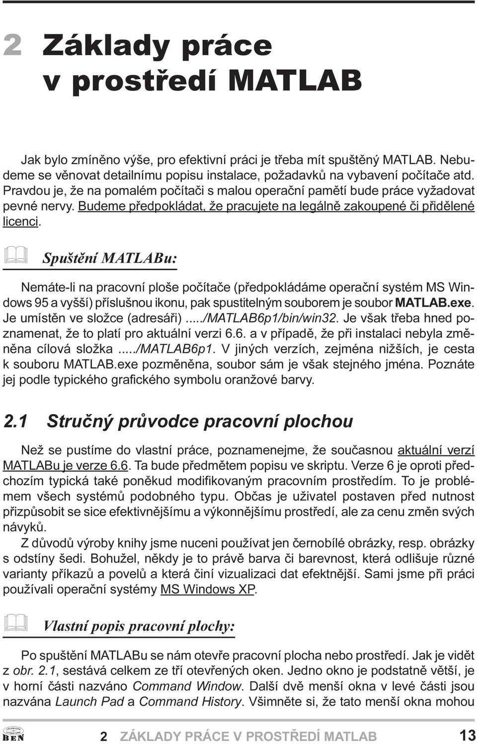 pracovní ploše poèítaèe (pøedpokládáme operaèní systém MS Windows 95 a vyšší) pøíslušnou ikonu, pak spustitelným souborem je soubor MATLAB exe Je umístìn ve složce (adresáøi) /MATLAB6p1/bin/win32 Je