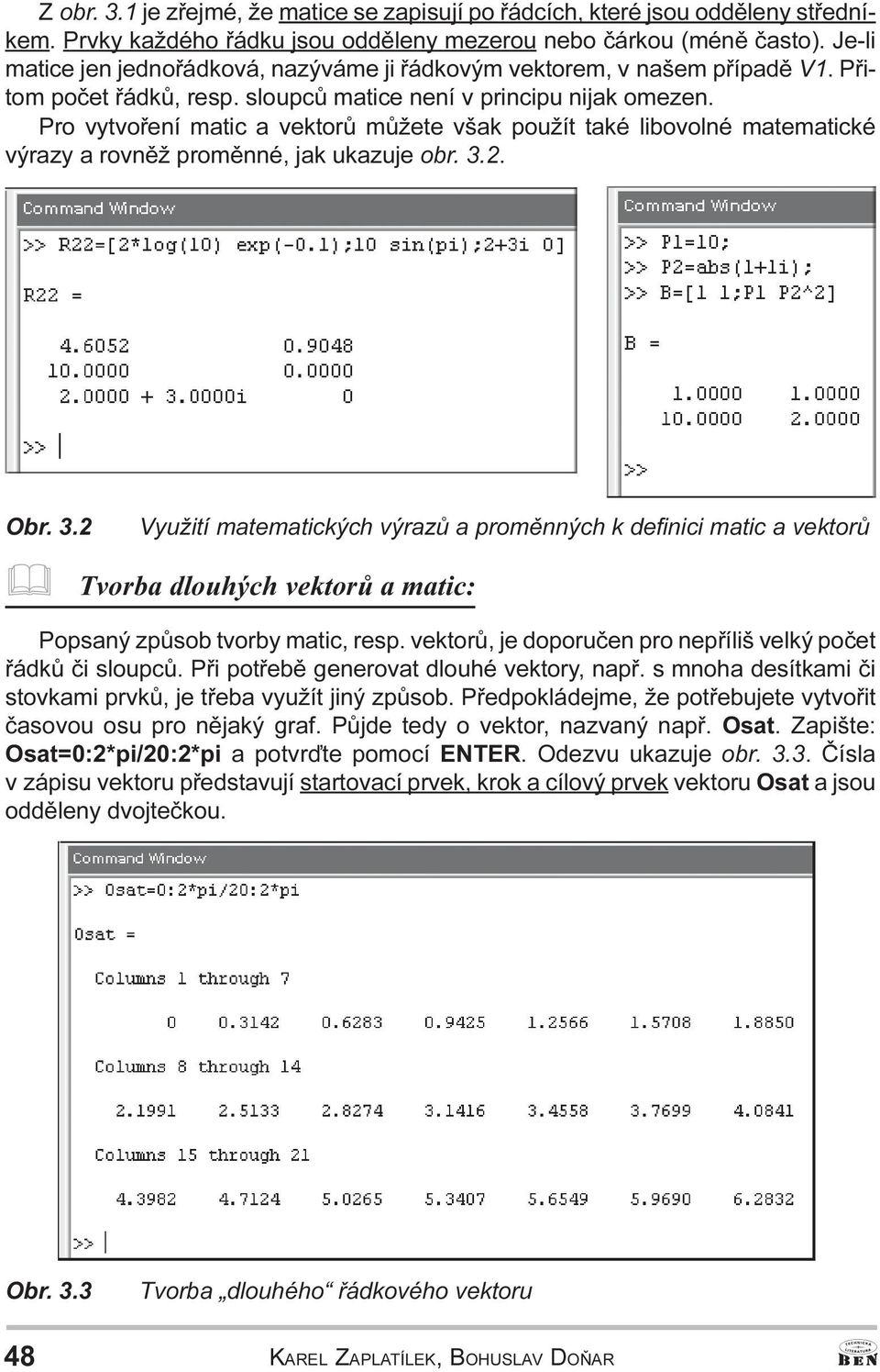 promìnné, jak ukazuje obr 3 2 Obr 3 2 Využití matematických výrazù a promìnných k definici matic a vektorù & Tvorba dlouhých vektorù a matic: Popsaný zpùsob tvorby matic, resp vektorù, je doporuèen