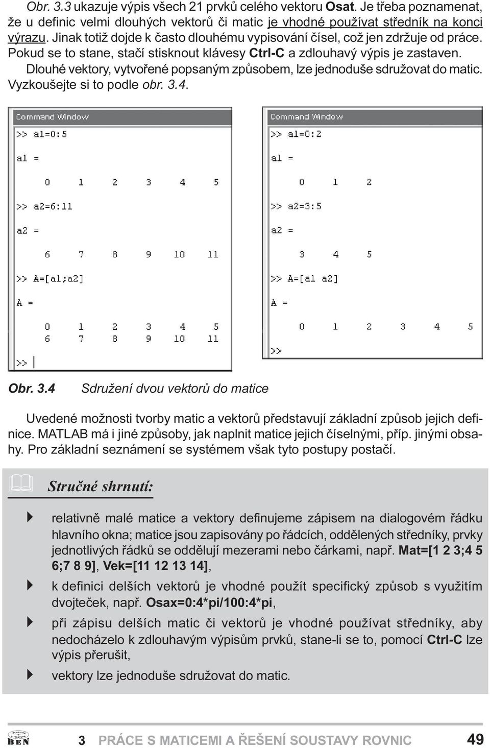 sdružovat do matic Vyzkoušejte si to podle obr 3 4 Obr 3 4 Sdružení dvou vektorù do matice Uvedené možnosti tvorby matic a vektorù pøedstavují základní zpùsob jejich definice MATLAB má i jiné