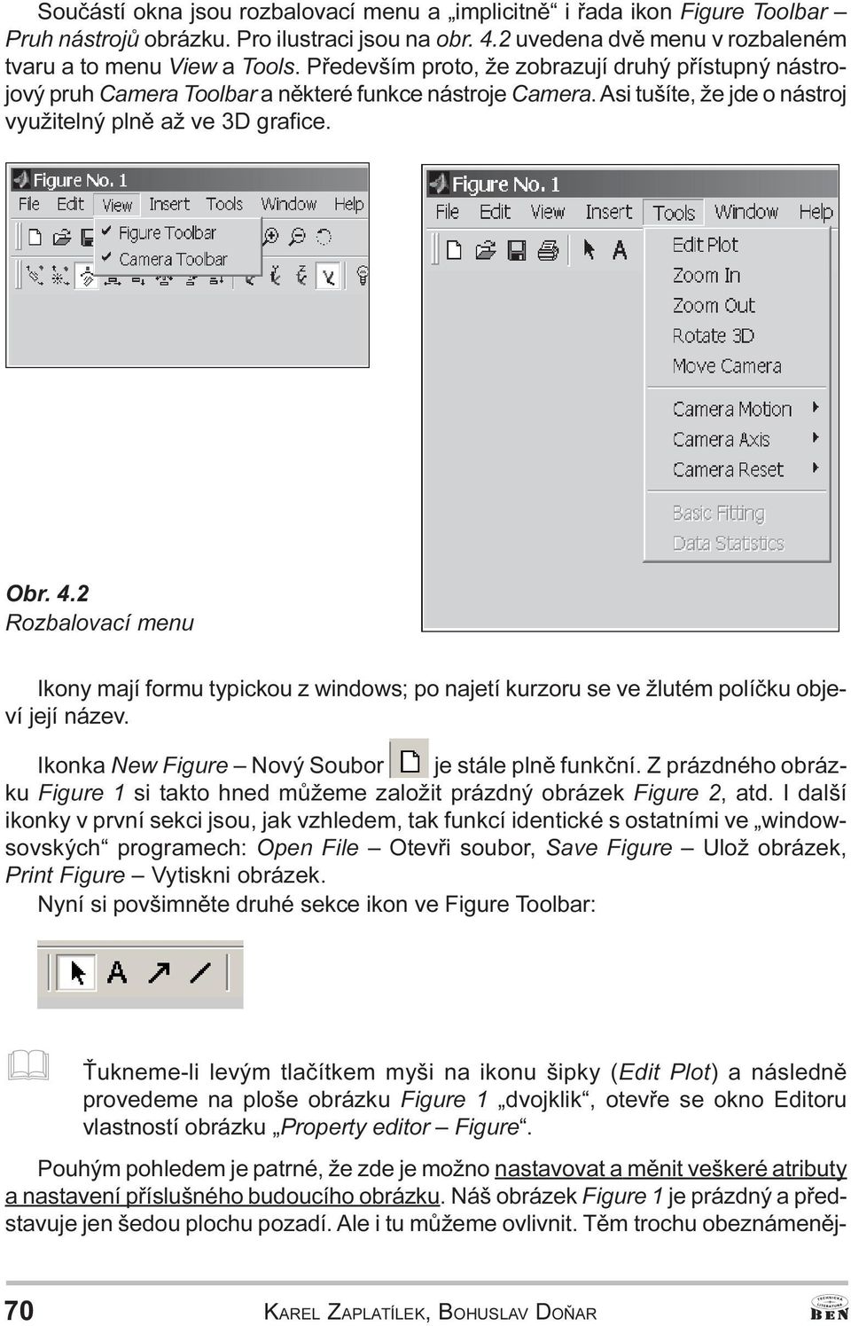 formu typickou z windows; po najetí kurzoru se ve žlutém políèku objeví její název Ikonka New Figure Nový Soubor je stále plnì funkèní Z prázdného obrázku Figure 1 si takto hned mùžeme založit