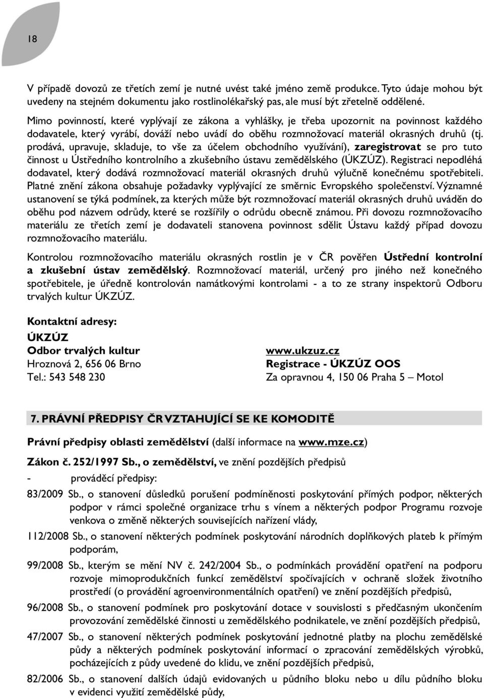 prodává, upravuje, skladuje, to vše za účelem obchodního využívání), zaregistrovat se pro tuto činnost u Ústředního kontrolního a zkušebního ústavu zemědělského (ÚKZÚZ).