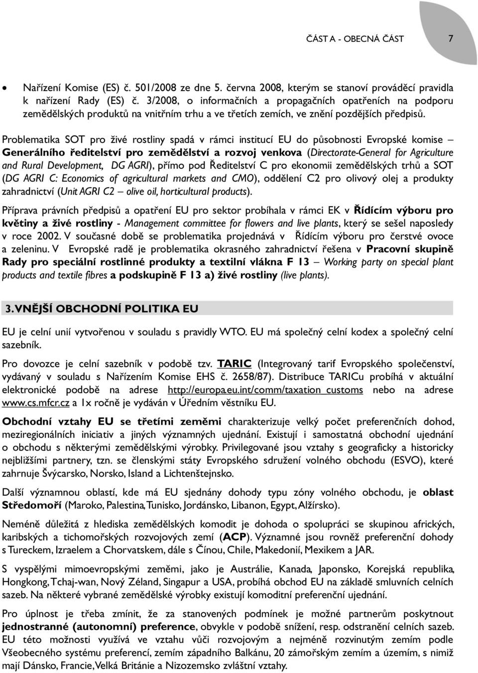 Problematika SOT pro živé rostliny spadá v rámci institucí EU do působnosti Evropské komise Generálního ředitelství pro zemědělství a rozvoj venkova (Directorate-General for Agriculture and Rural