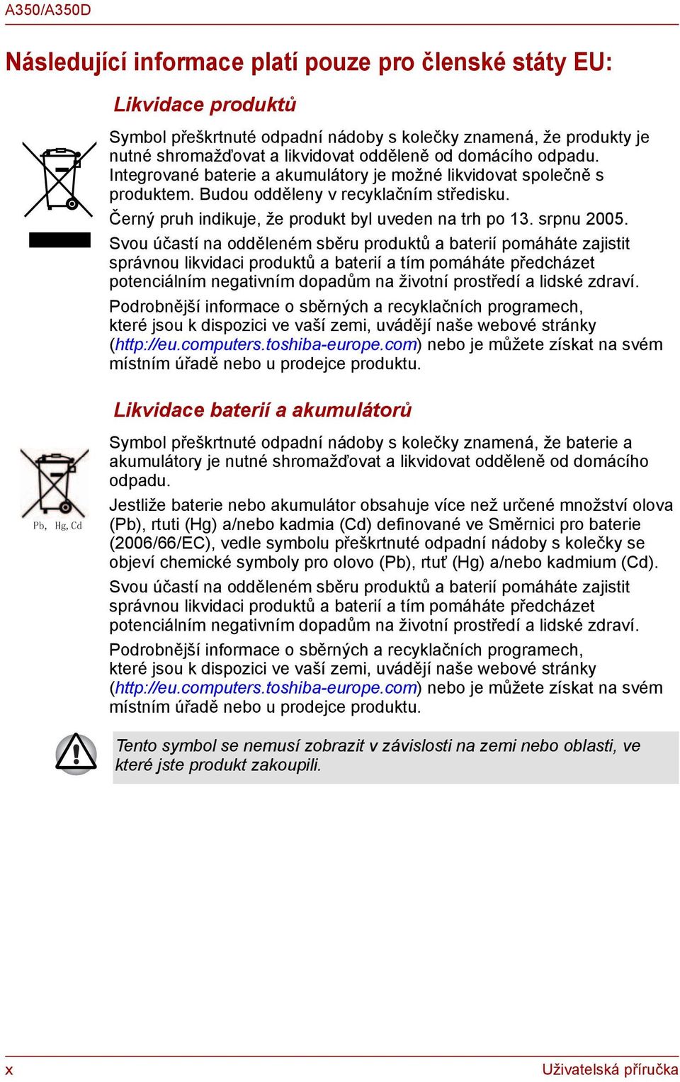 Svou účastí na odděleném sběru produktů a baterií pomáháte zajistit správnou likvidaci produktů a baterií a tím pomáháte předcházet potenciálním negativním dopadům na životní prostředí a lidské