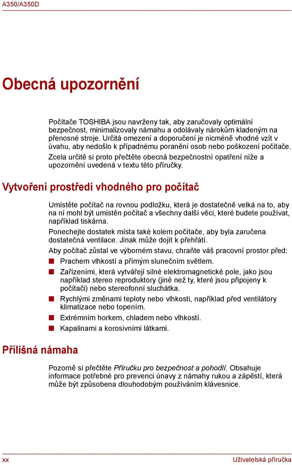 Zcela určitě si proto přečtěte obecná bezpečnostní opatření níže a upozornění uvedená v textu této příručky.