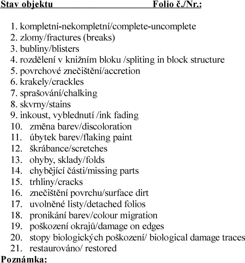 inkoust, vyblednutí /ink fading 10. změna barev/discoloration 11. úbytek barev/flaking paint 12. škrábance/scretches 13. ohyby, sklady/folds 14. chybějící části/missing parts 15.