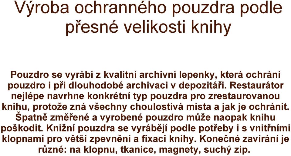 Restaurátor nejlépe navrhne konkrétní typ pouzdra pro zrestaurovanou knihu, protože zná všechny choulostivá místa a jak je ochránit.