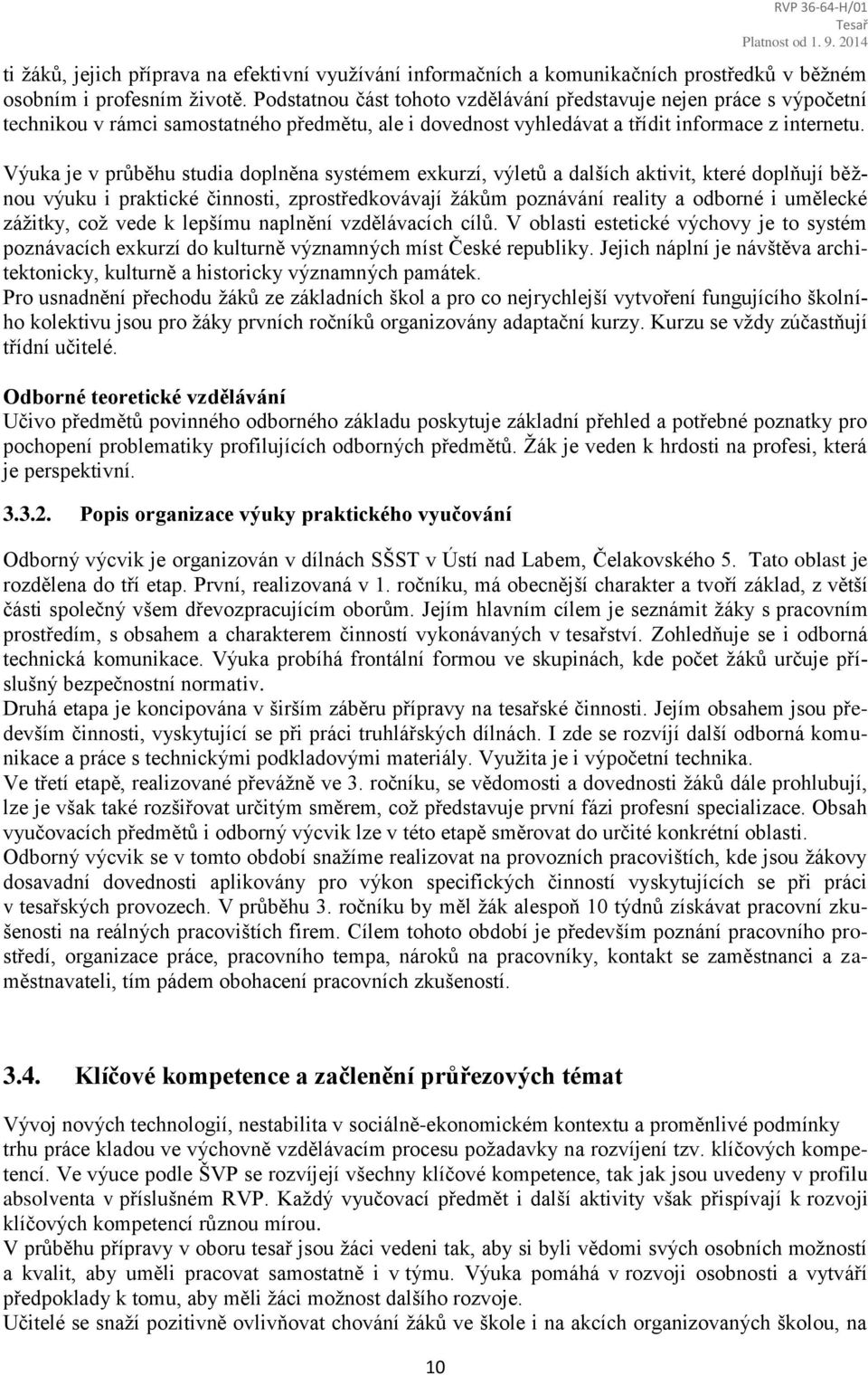 Výuka je v průběhu studia doplněna systémem exkurzí, výletů a dalších aktivit, které doplňují běžnou výuku i praktické činnosti, zprostředkovávají žákům poznávání reality a odborné i umělecké