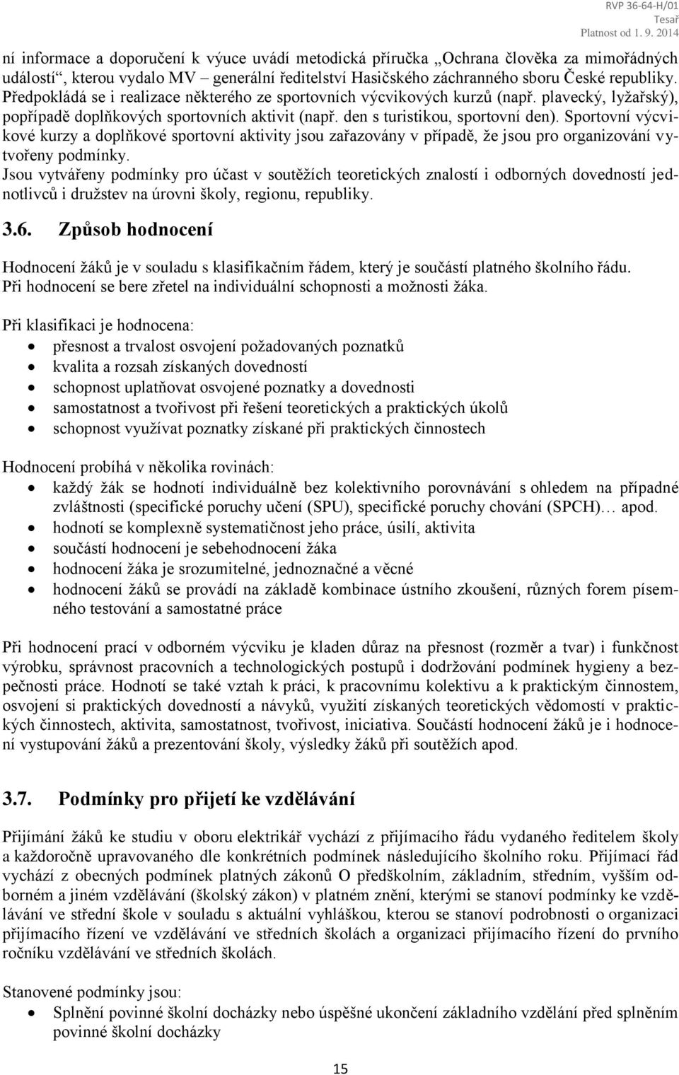 Sportovní výcvikové kurzy a doplňkové sportovní aktivity jsou zařazovány v případě, že jsou pro organizování vytvořeny podmínky.