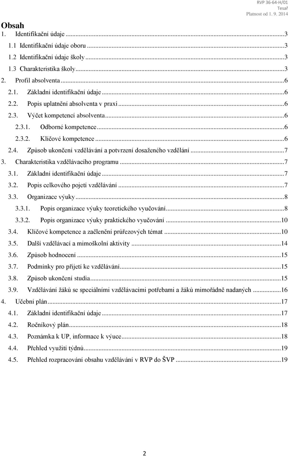 Způsob ukončení vzdělávání a potvrzení dosaženého vzdělání... 7 3. Charakteristika vzdělávacího programu... 7 3.1. Základní identifikační údaje... 7 3.2. Popis celkového pojetí vzdělávání... 7 3.3. Organizace výuky.