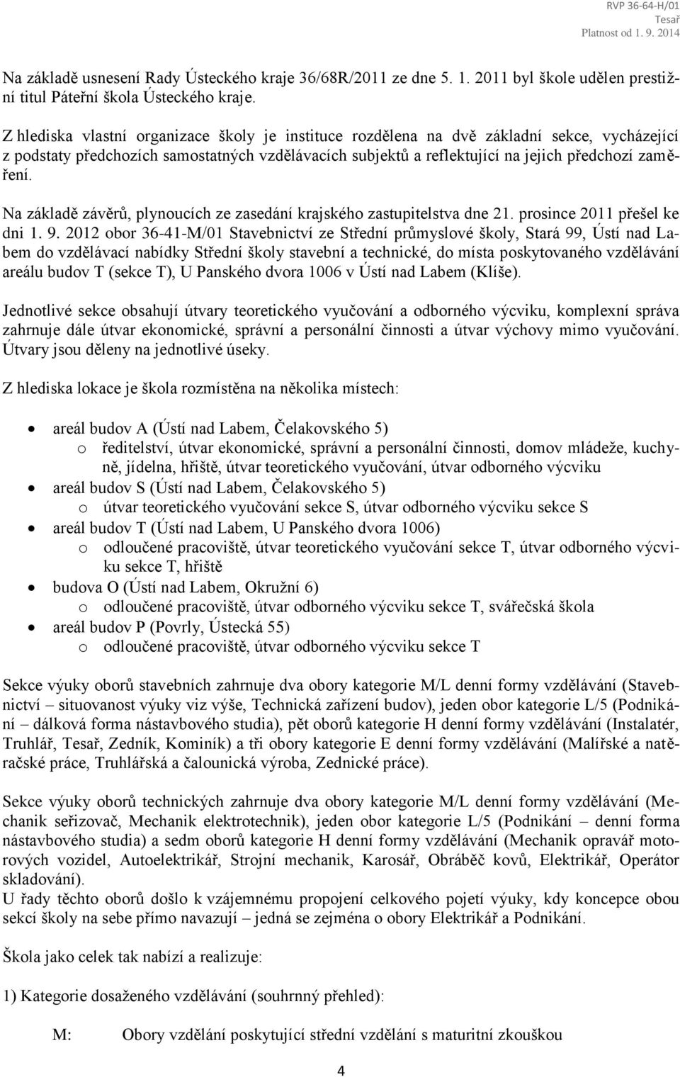 Na základě závěrů, plynoucích ze zasedání krajského zastupitelstva dne 21. prosince 2011 přešel ke dni 1. 9.