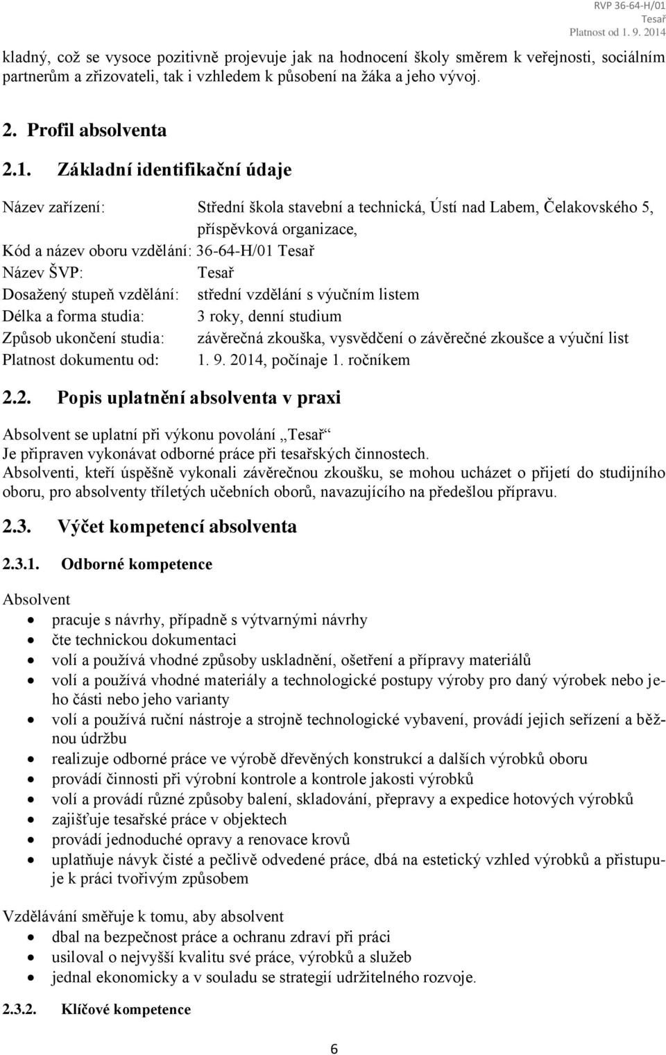 Základní identifikační údaje Název zařízení: Střední škola stavební a technická, Ústí nad Labem, Čelakovského 5, příspěvková organizace, Kód a název oboru vzdělání: 36-64-H/01 Název ŠVP: Dosažený