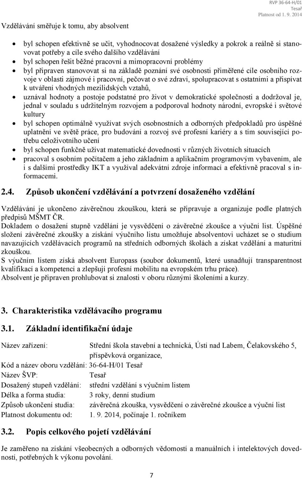 spolupracovat s ostatními a přispívat k utváření vhodných mezilidských vztahů, uznával hodnoty a postoje podstatné pro život v demokratické společnosti a dodržoval je, jednal v souladu s udržitelným