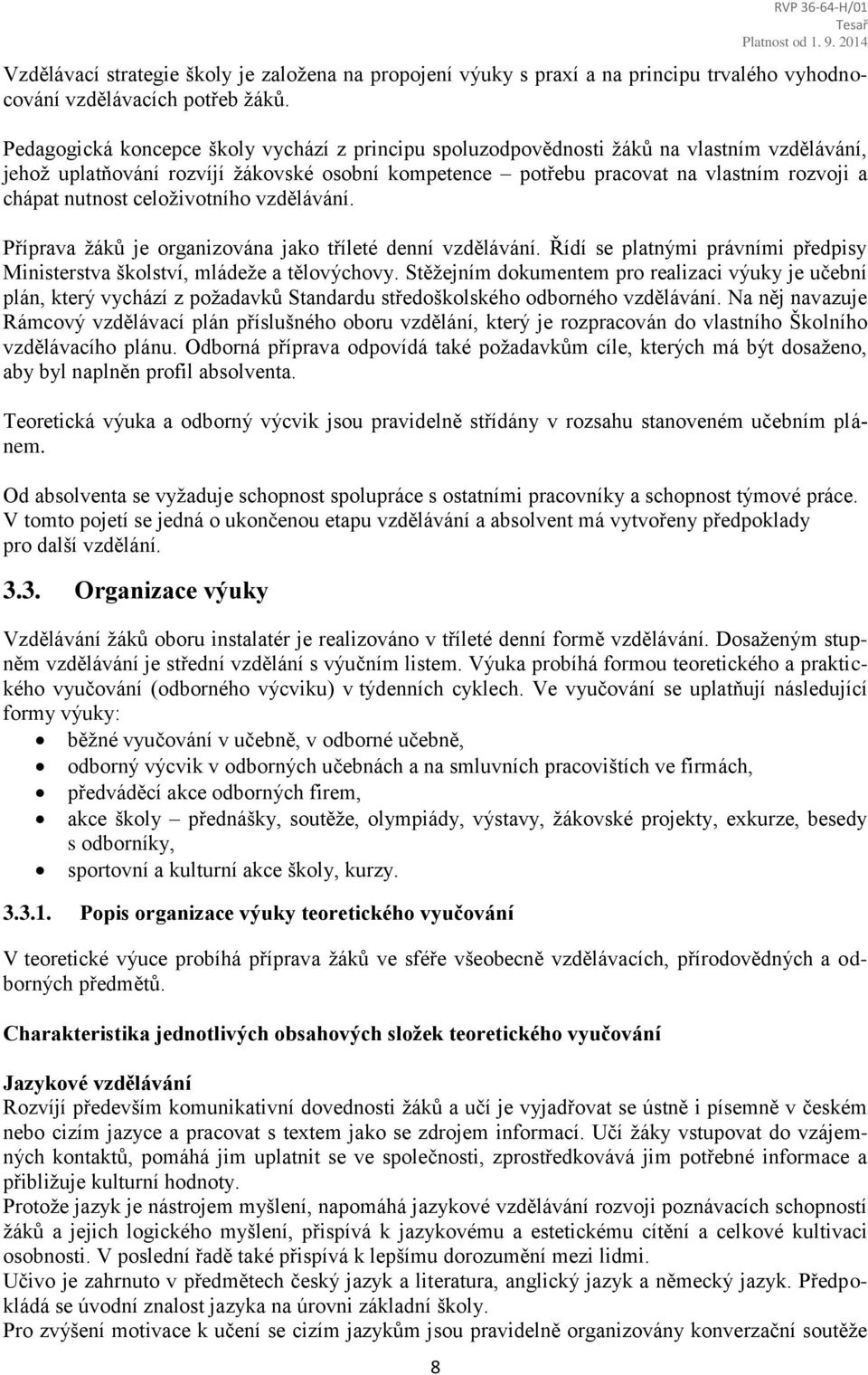 nutnost celoživotního vzdělávání. Příprava žáků je organizována jako tříleté denní vzdělávání. Řídí se platnými právními předpisy Ministerstva školství, mládeže a tělovýchovy.