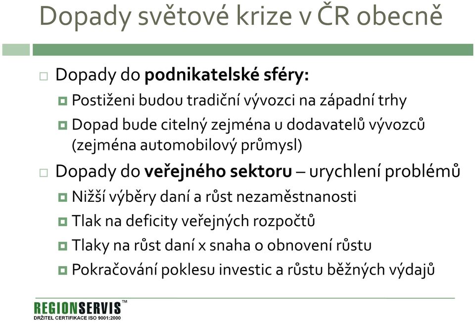 veřejného sektoru urychlení problémů Nižší výběry daní a růst nezaměstnanosti Tlak na deficity