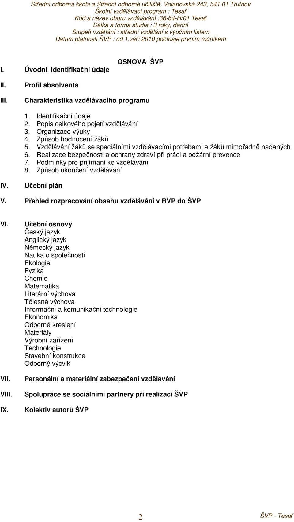Podmínky pro přijímání ke vzdělávání 8. Způsob ukončení vzdělávání IV. Učební plán V. Přehled rozpracování obsahu vzdělávání v RVP do ŠVP VI. VII. VIII. IX.