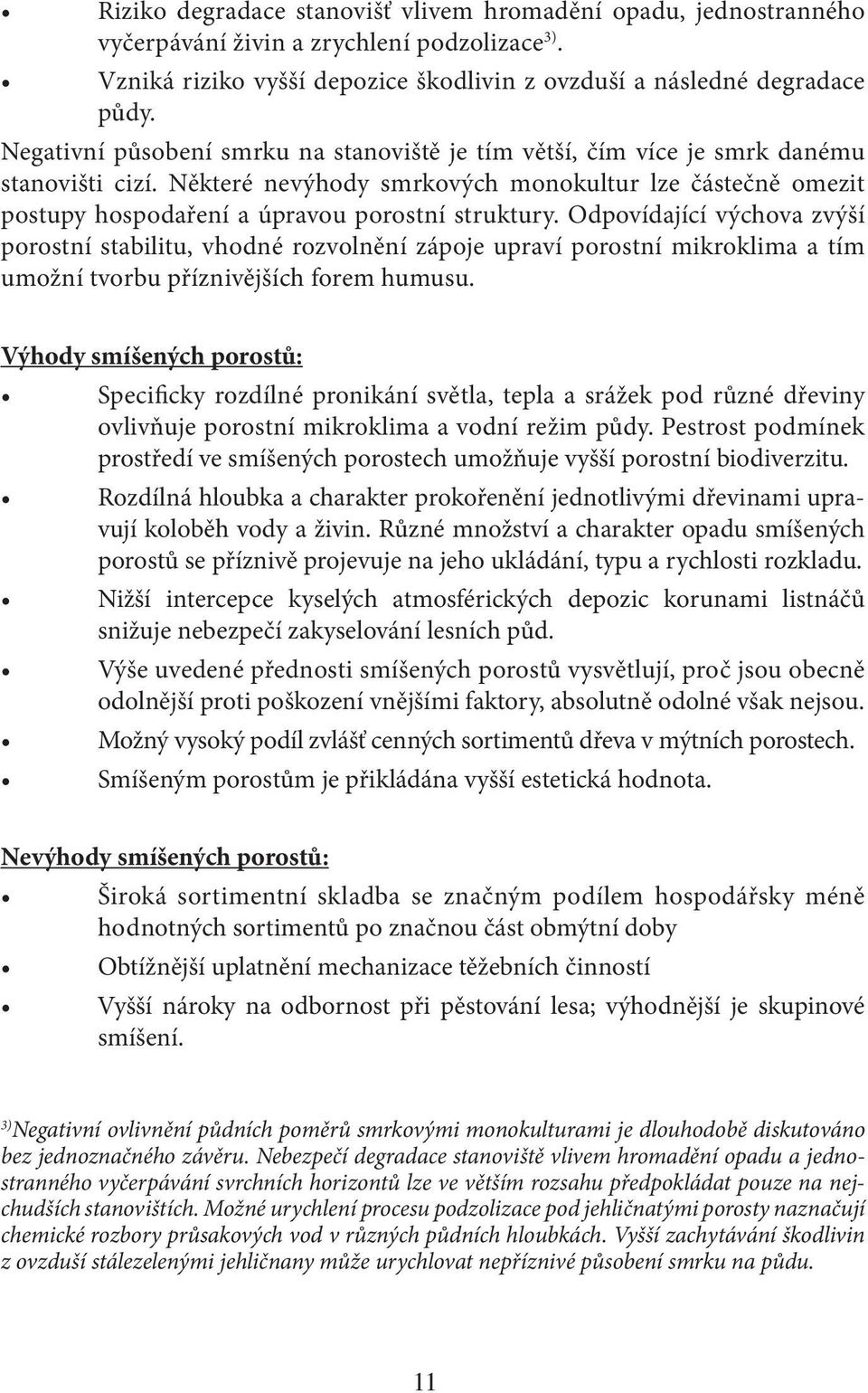 Některé nevýhody smrkových monokultur lze částečně omezit postupy hospodaření a úpravou porostní struktury.