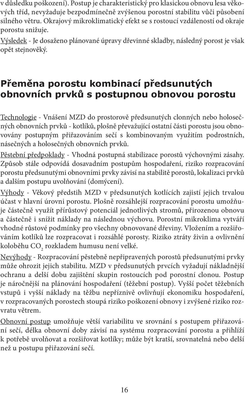 Přeměna porostu kombinací předsunutých obnovních prvků s postupnou obnovou porostu Technologie - Vnášení MZD do prostorově předsunutých clonných nebo holosečných obnovních prvků - kotlíků, plošně