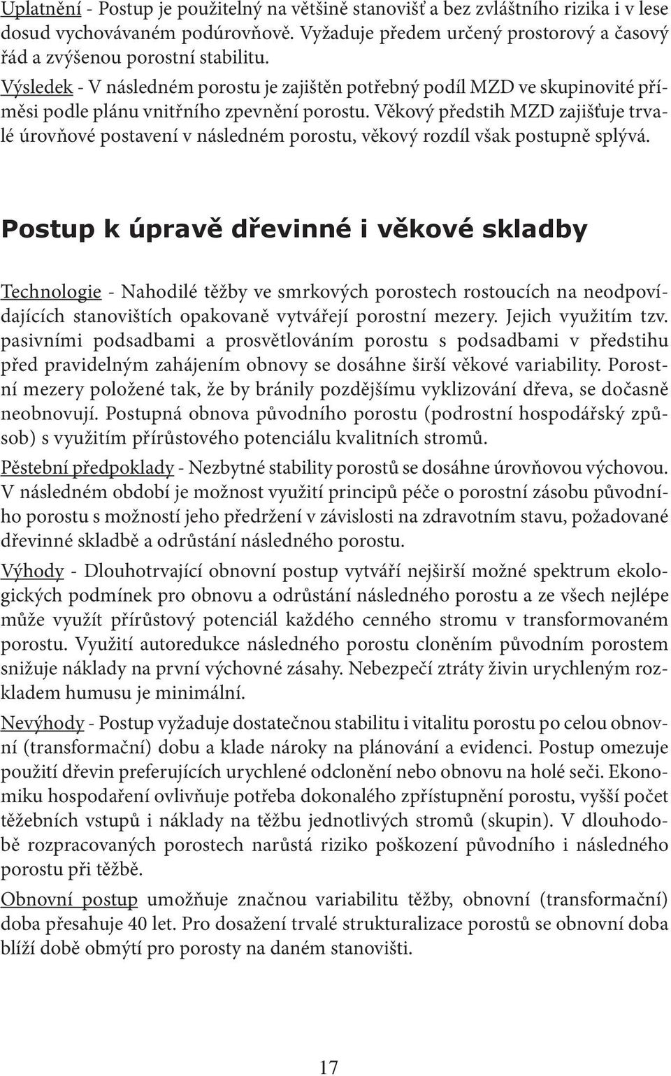 Věkový předstih MZD zajišťuje trvalé úrovňové postavení v následném porostu, věkový rozdíl však postupně splývá.