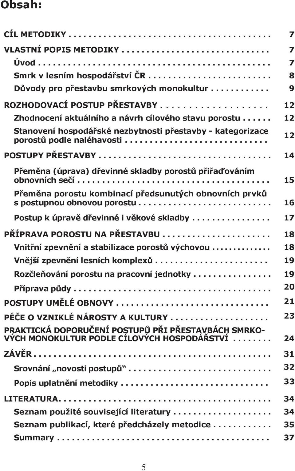 .. 14 Přeměna (úprava) dřevinné skladby porostů přiřaďováním obnovních sečí... 15 Přeměna porostu kombinací předsunutých obnovních prvků s postupnou obnovou porostu.