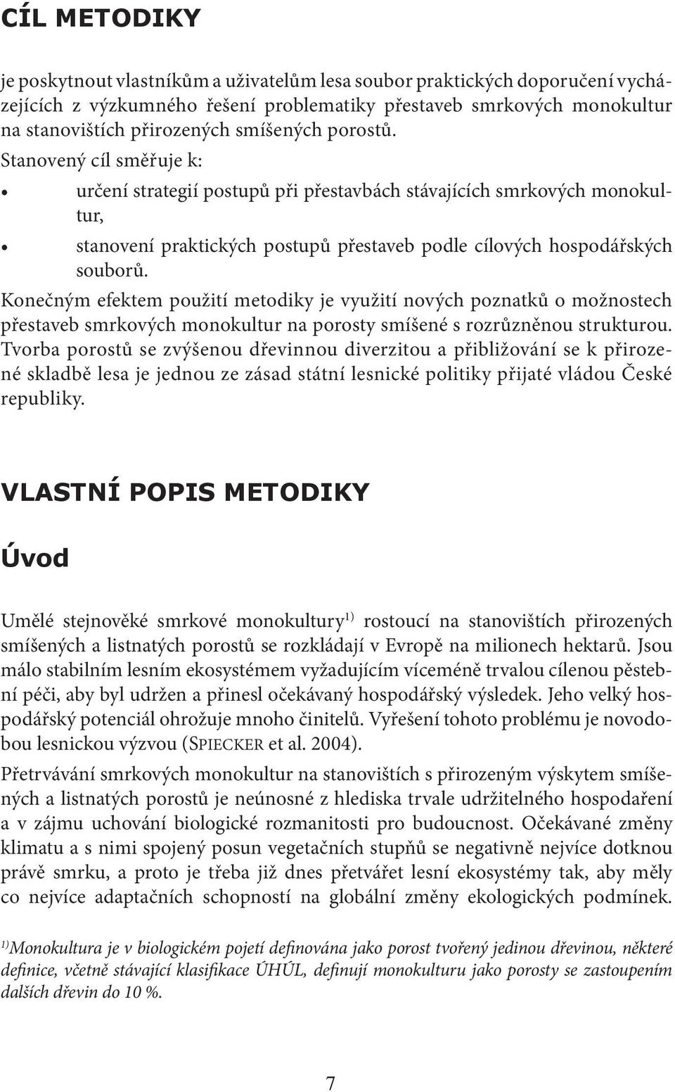 Konečným efektem použití metodiky je využití nových poznatků o možnostech přestaveb smrkových monokultur na porosty smíšené s rozrůzněnou strukturou.