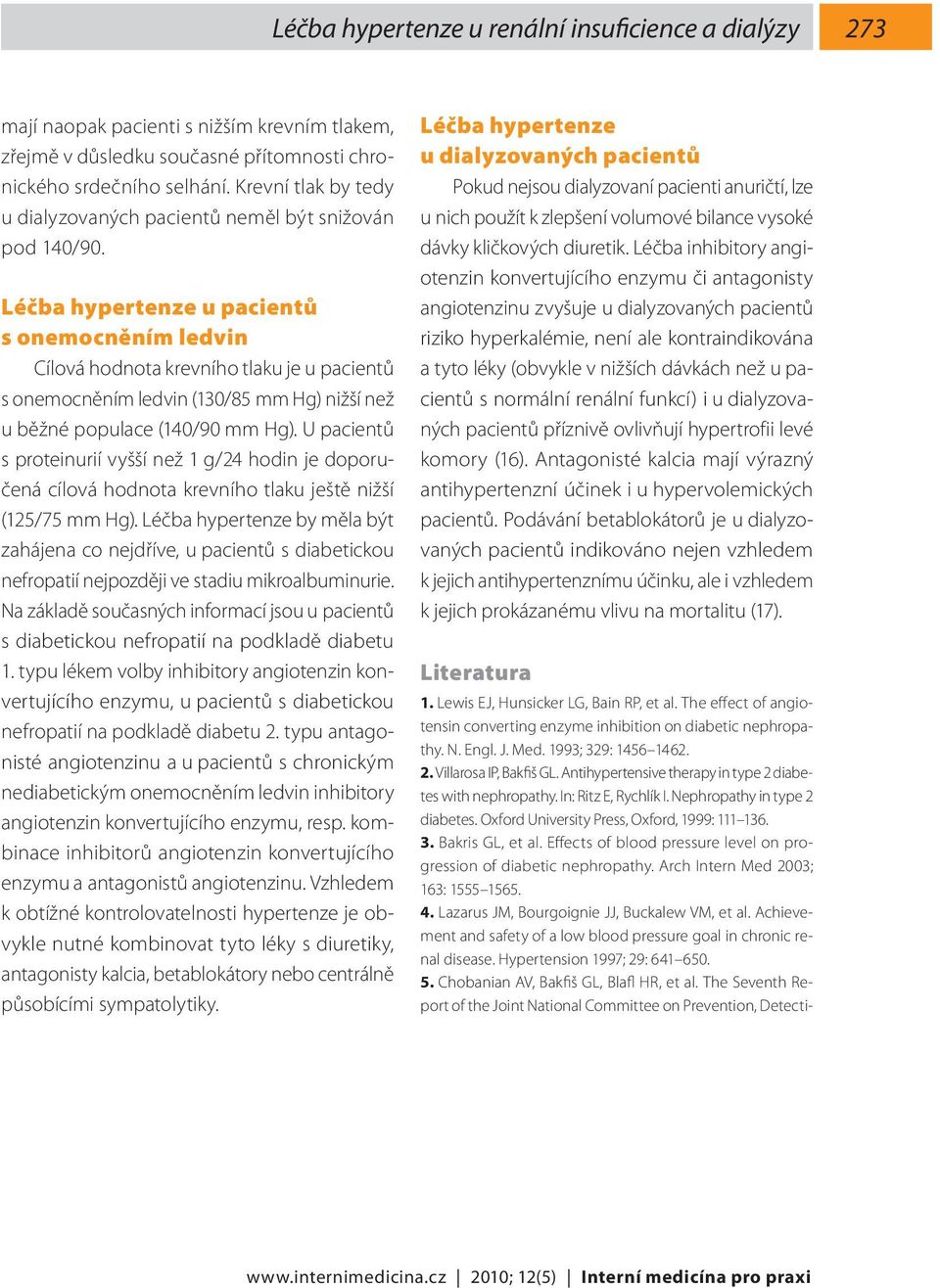 Léčba hypertenze u pacientů s onemocněním ledvin Cílová hodnota krevního tlaku je u pacientů s onemocněním ledvin (130/85 mm Hg) nižší než u běžné populace (140/90 mm Hg).