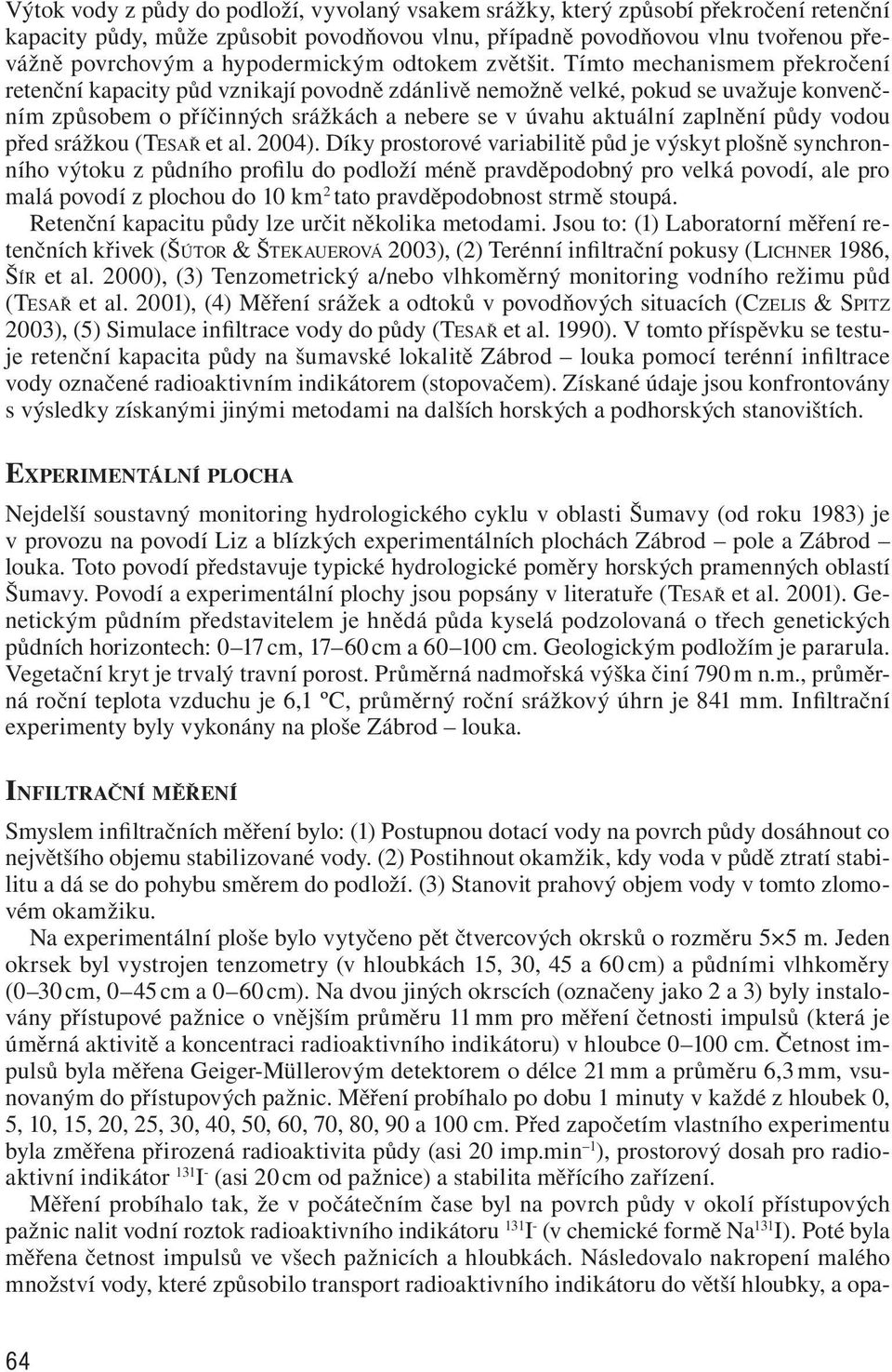 Tímto mechanismem překročení retenční kapacity půd vznikají povodně zdánlivě nemožně velké, pokud se uvažuje konvenčním způsobem o příčinných srážkách a nebere se v úvahu aktuální zaplnění půdy vodou