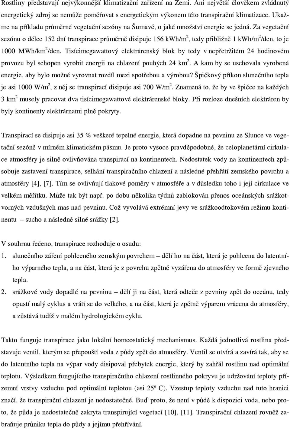 Za vegetační sezónu o délce 152 dní transpirace průměrně disipuje 156 kwh/m 2, tedy přibližně 1 kwh/m 2 /den, to je 1000 MWh/km 2 /den.