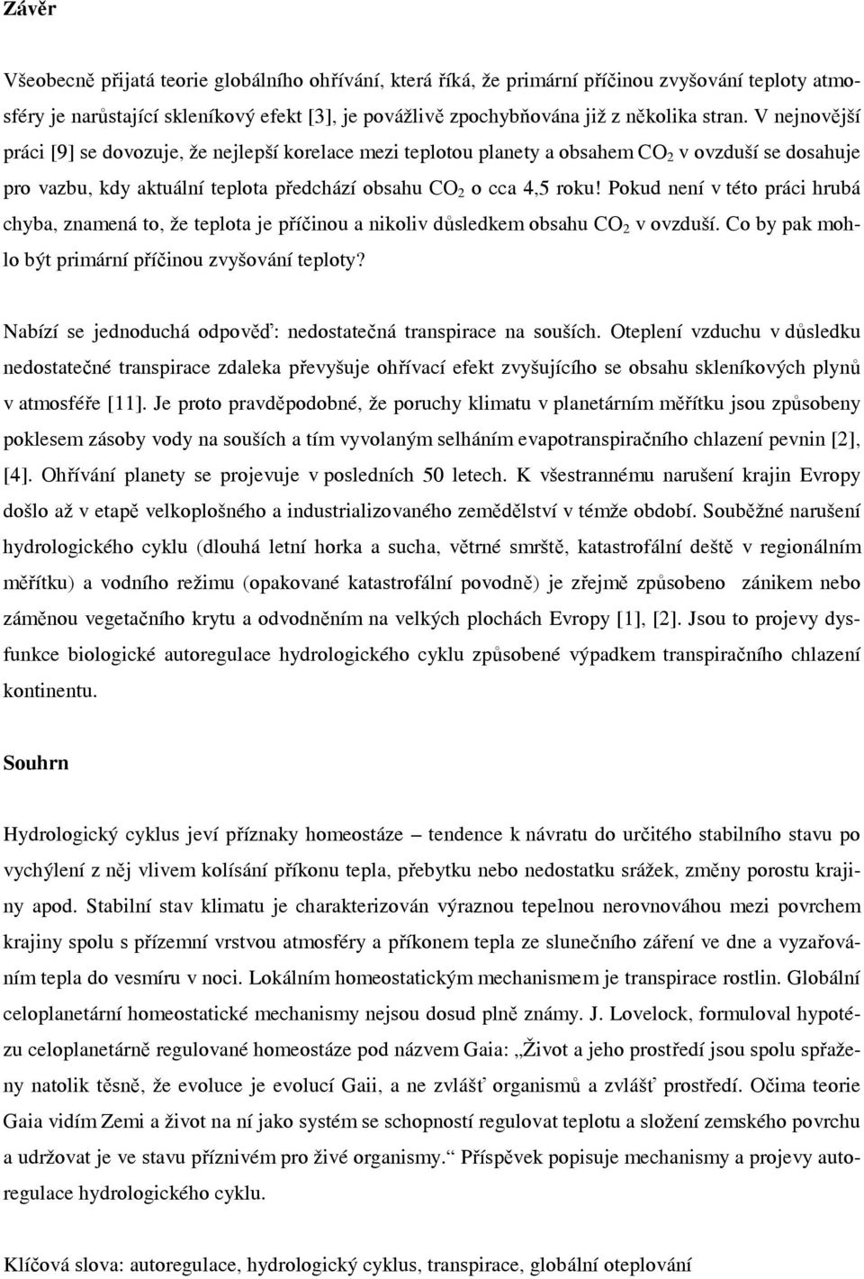 Pokud není v této práci hrubá chyba, znamená to, že teplota je příčinou a nikoliv důsledkem obsahu CO 2 v ovzduší. Co by pak mohlo být primární příčinou zvyšování teploty?