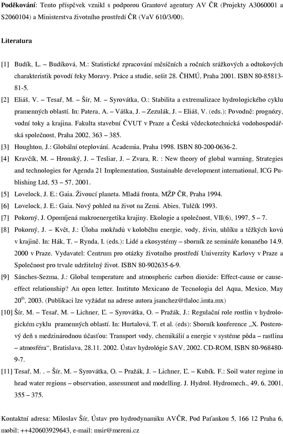 Syrovátka, O.: Stabilita a extremalizace hydrologického cyklu pramenných oblastí. In: Patera, A. Váška, J. Zezulák, J. Eliáš, V. (eds.): Povodně: prognózy, vodní toky a krajina.