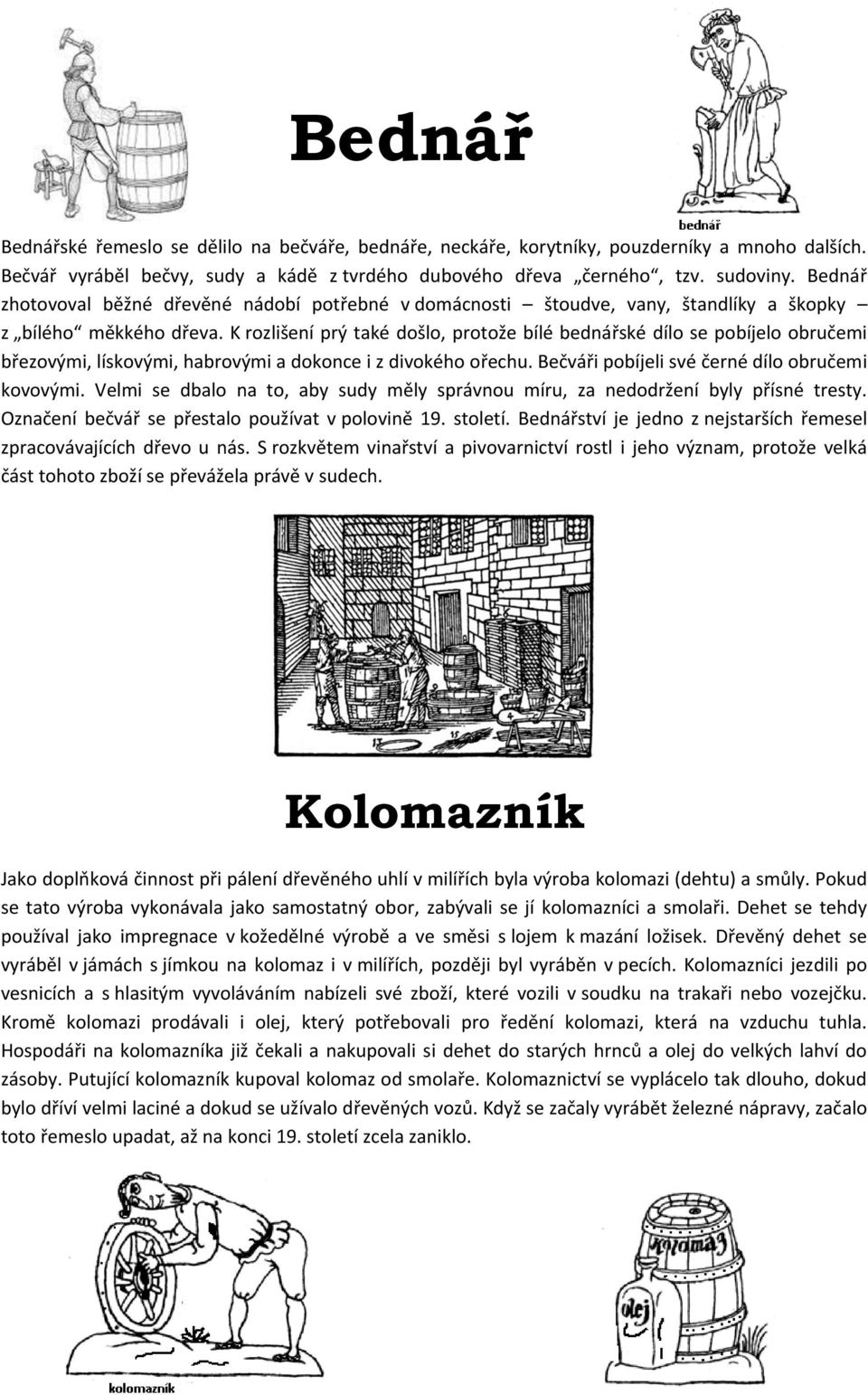 K rozlišení prý také došlo, protože bílé bednářské dílo se pobíjelo obručemi březovými, lískovými, habrovými a dokonce i z divokého ořechu. Bečváři pobíjeli své černé dílo obručemi kovovými.