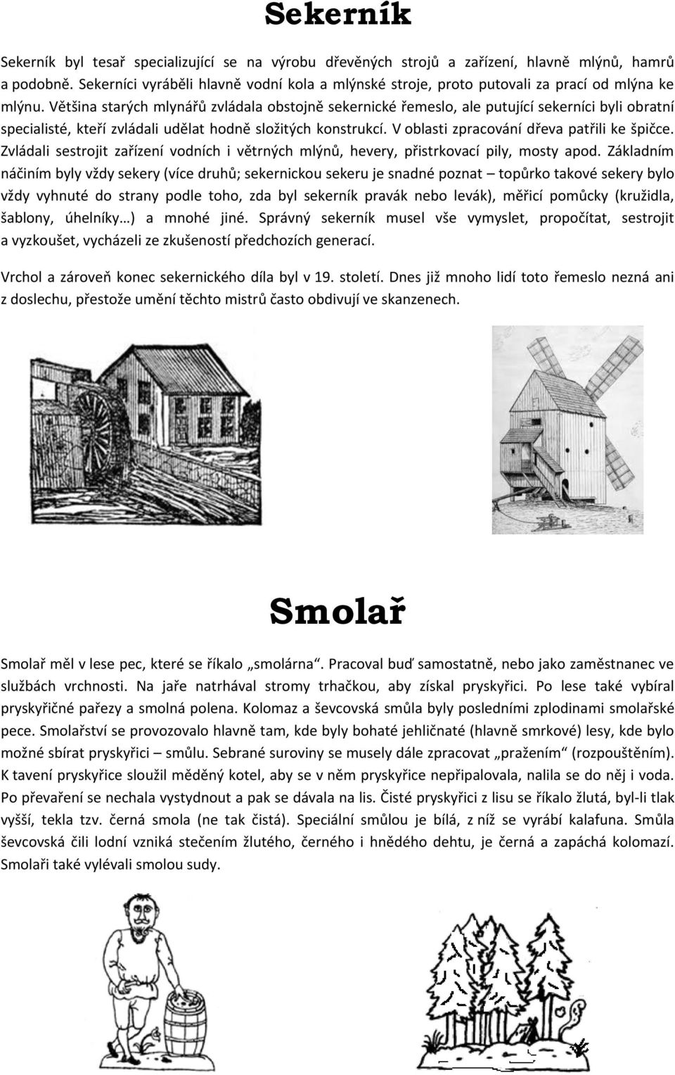 Většina starých mlynářů zvládala obstojně sekernické řemeslo, ale putující sekerníci byli obratní specialisté, kteří zvládali udělat hodně složitých konstrukcí.